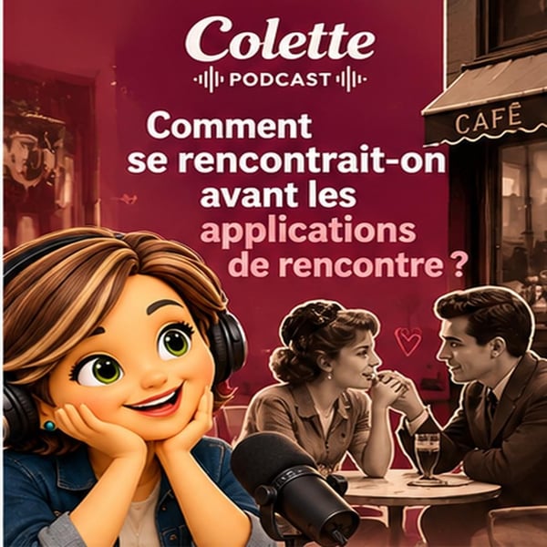 Colette Podcast - Comment se rencontrait-on avant les applications de rencontre ?